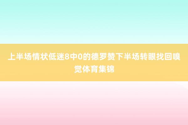 上半场情状低迷8中0的德罗赞下半场转眼找回嗅觉体育集锦