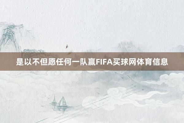 是以不但愿任何一队赢FIFA买球网体育信息