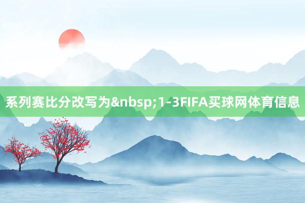 系列赛比分改写为&nbsp;1-3FIFA买球网体育信息