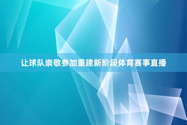 让球队崇敬参加重建新阶段体育赛事直播
