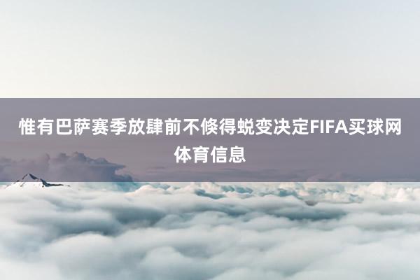 惟有巴萨赛季放肆前不倏得蜕变决定FIFA买球网体育信息