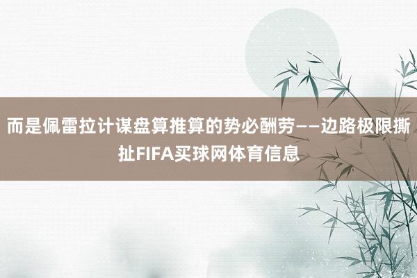 而是佩雷拉计谋盘算推算的势必酬劳——边路极限撕扯FIFA买球网体育信息