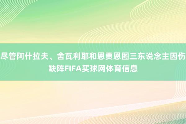 尽管阿什拉夫、舍瓦利耶和恩贾恩图三东说念主因伤缺阵FIFA买球网体育信息