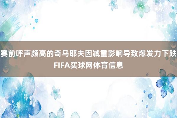 赛前呼声颇高的奇马耶夫因减重影响导致爆发力下跌FIFA买球网体育信息