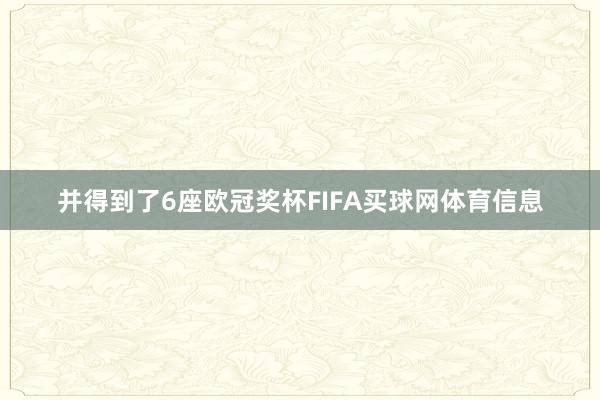 并得到了6座欧冠奖杯FIFA买球网体育信息