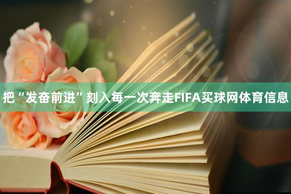 把“发奋前进”刻入每一次奔走FIFA买球网体育信息